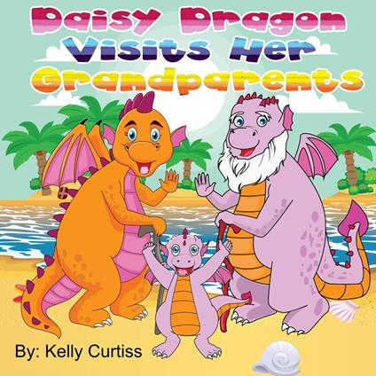 Daisy Dragon Visits Her Grandparents - Kelly Curtiss - ebook