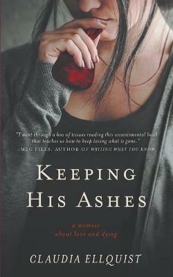 Keeping His Ashes: A Memoir About Love and Dying - Claudia Ellquist - cover