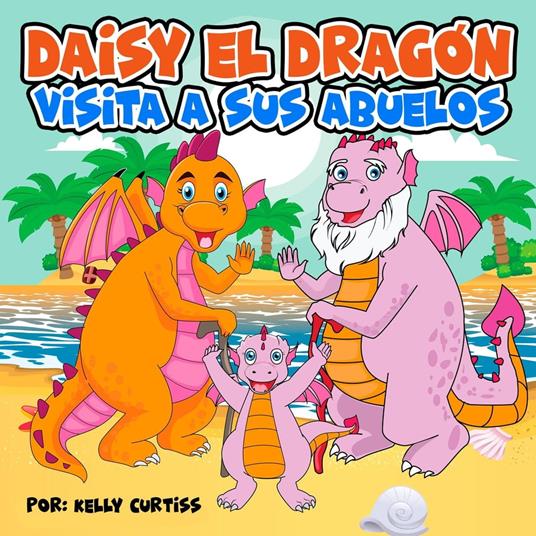 Daisy el Dragón Visita a sus Abuelos - Kelly Curtiss - ebook