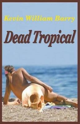 Dead Tropical - Kevin William Barry - cover