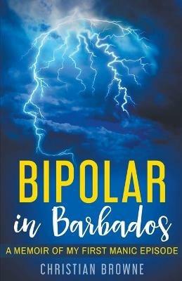 Bipolar in Barbados: A Memoir of My First Manic Episode - Christian Browne - cover