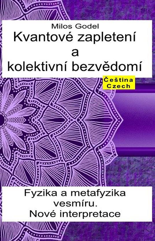 Kvantové zapletení a kolektivní bezvedomí. Fyzika a metafyzika vesmíru. Nové interpretace. - Milos Godel - ebook