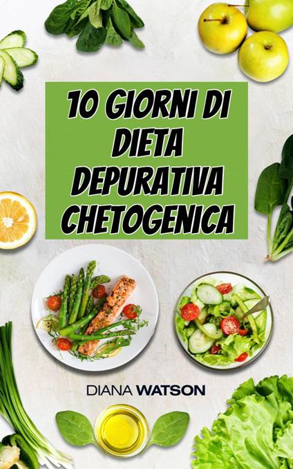 10 giorni di dieta depurativa chetogenica - Diana Watson - ebook