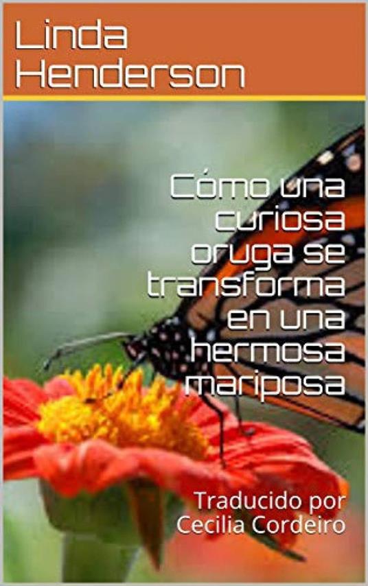 Cómo una curiosa oruga se transforma en una hermosa mariposa - Linda Henderson - ebook