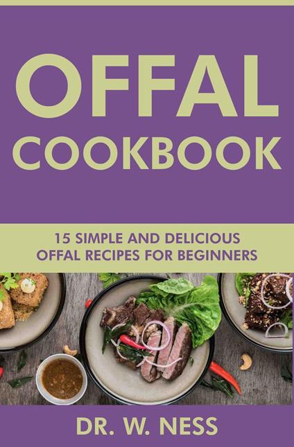 Offal Cookbook: 15 Simple & Delicious Offal Recipes for Beginners