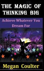 The Magic Of Thinking Big: Achieve Whatever You Dream For