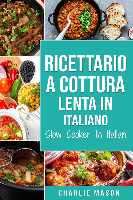 Ricettario a cottura lenta In italiano/ Slow Cooker In Italian - Charlie Mason - ebook
