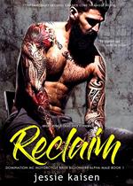Erotic Rough Bad Boy Romance Reclaim - Domination MC Motorcycle Biker Billionaire Alpha Male Book 1