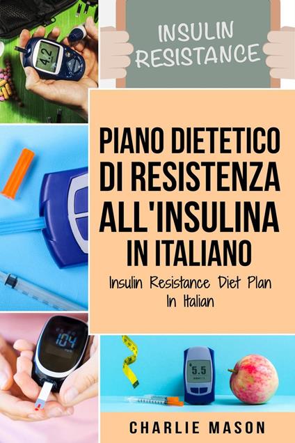 Piano Dietetico di Resistenza all'Insulina In italiano/ Insulin Resistance Diet Plan In Italian - Charlie Mason - ebook