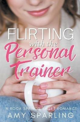 Flirting with the Personal Trainer - Amy Sparling - cover