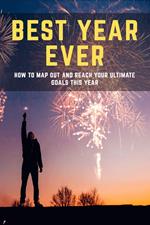 BEST YEAR EVER - How to map out and reach your ultimate goals this year