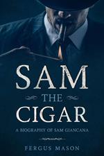 Sam the Cigar: A Biography of Sam Giancana