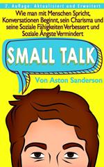 Small Talk: Wie man mit Menschen Spricht, Konversationen Beginnt, sein Charisma und seine Soziale Fähigkeiten Verbessert und Soziale Ängste Vermindert