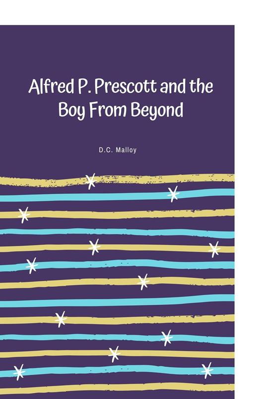 Alfred P. Prescott and the Boy From Beyond - D.C. Malloy - ebook