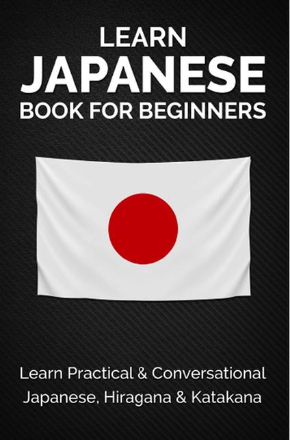 Learn Japanese Book for Beginners: Learn Practical & Conversational Japanese, Hiragana & Katakana