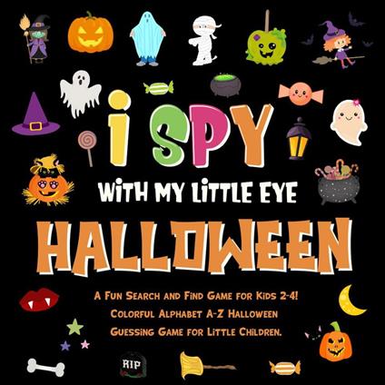 I Spy With My Little Eye - Halloween. A Fun Search and Find Game for Kids 2-4! Colorful Alphabet A-Z Halloween Guessing Game for Little Children.