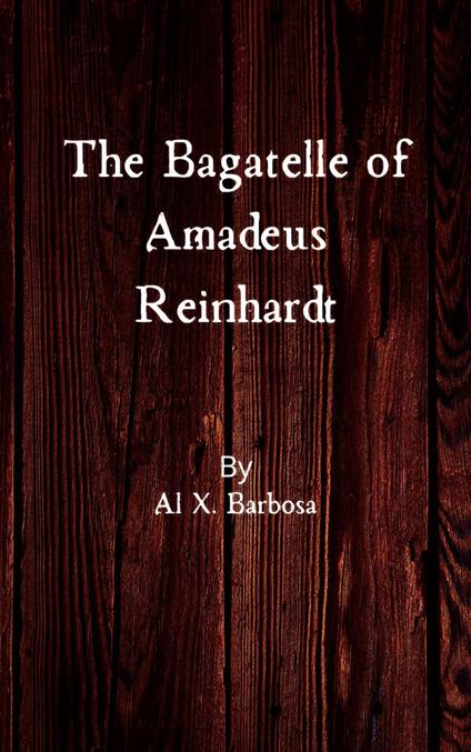 The Bagatelle of Amadeus Reinhardt - Al X. Barbosa - ebook