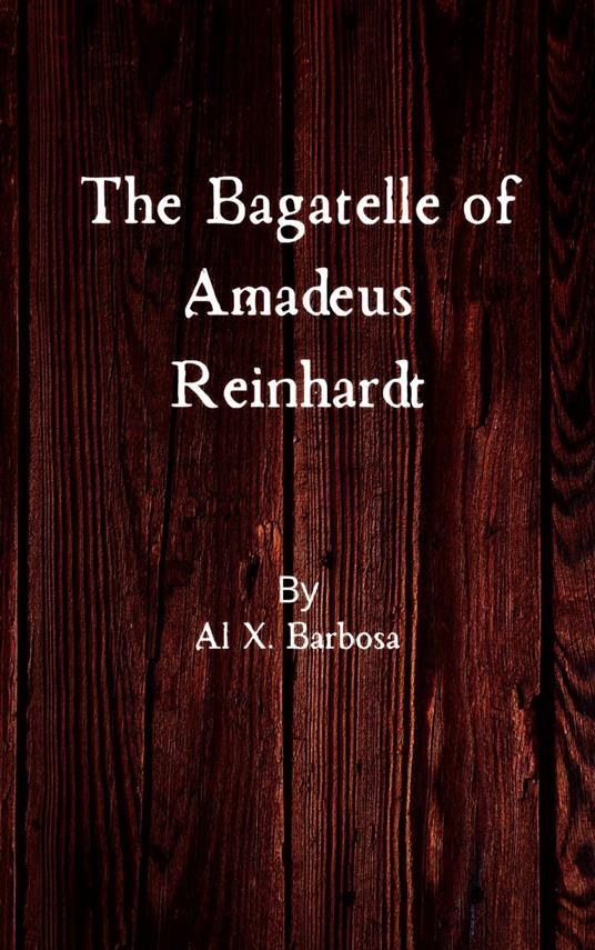 The Bagatelle of Amadeus Reinhardt - Al X. Barbosa - ebook