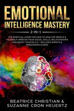 Emotional Intelligence Mastery 2-in-1: The Spiritual Guide for how to analyze people & yourself. Improve your social skills, relationships and boost your EQ 2.0 – Includes Empath & Enneagram Guides