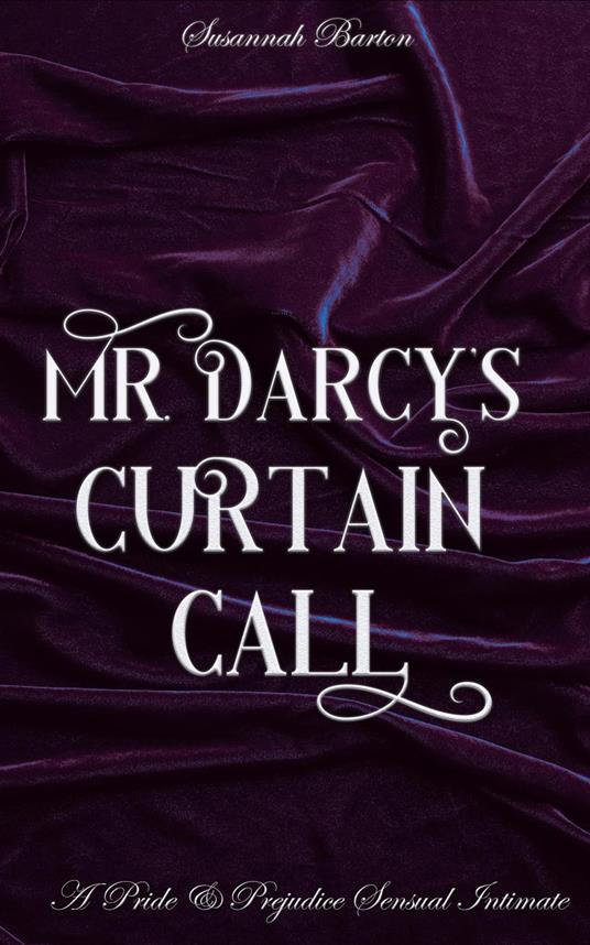 Mr. Darcy's Curtain Call: A Pride and Prejudice Sensual Intimate
