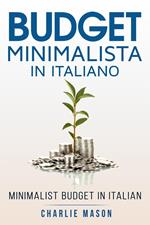 Budget Minimalista In italiano/ Minimalist Budget In Italian: Strategie Semplici su Come Risparmiare di Più e Diventare Finanziariamente Sicuri (Italian Edition)