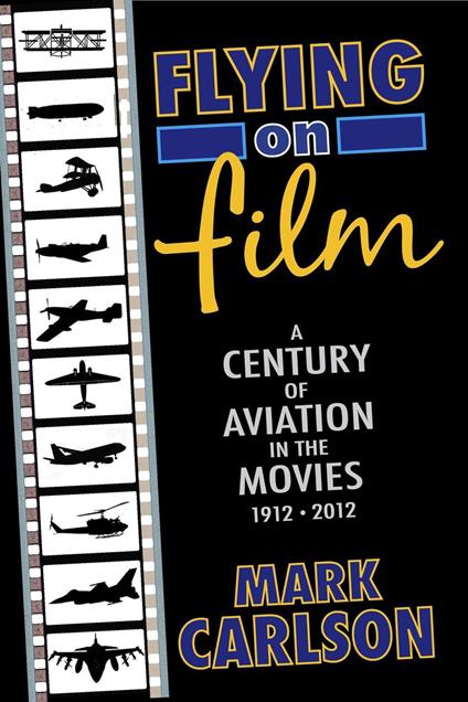 Flying on Film: A Century of Aviation in the Movies, 1912 - 2012