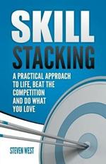 Skill Stacking: A Practical Approach to Life, Beat the Competition and Do What You Love
