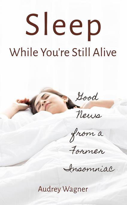 Sleep While You're Still Alive: Good News from a Former Insomniac