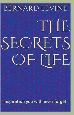 The Secrets of Life: Inspiration You Will Never Forget! - Bernard Levine - cover
