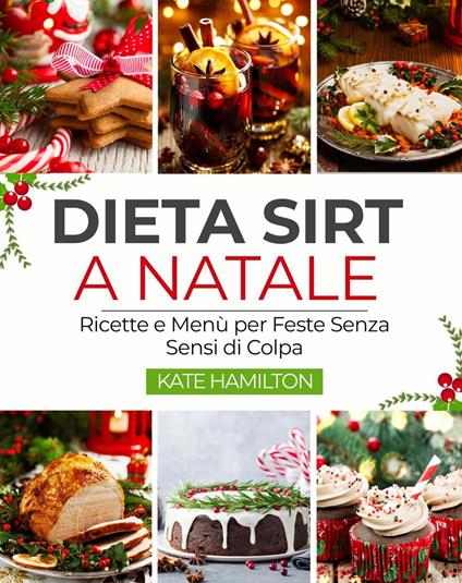 Dieta Sirt a Natale: Ricette e Menù per Feste Senza Sensi di Colpa - Giovanna Sorrentino,Kate Hamilton - ebook