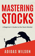 Mastering Stocks - A Beginner's Guide to the Stock Market