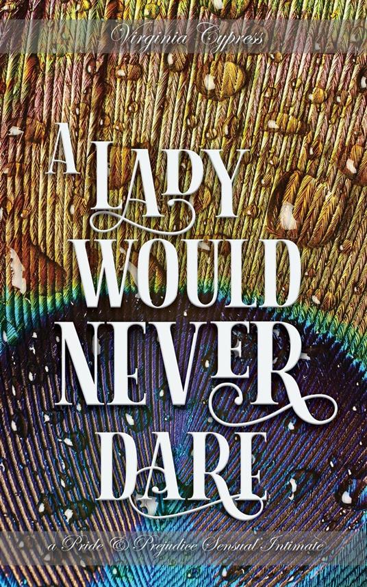 A Lady Would Never Dare: A Pride and Prejudice Sensual Intimate