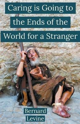 Caring is Going to the Ends of the World for a Stranger - Bernard Levine - cover