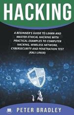 Hacking: A Beginner's Guide to Learn and Master Ethical Hacking with Practical Examples to Computer, Hacking, Wireless Network, Cybersecurity and Penetration Test (Kali Linux)