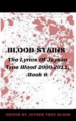 Blood Stains: The Lyrics Of Jaysen True Blood 2000-2011, Book 6