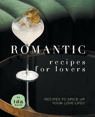 Romantic Recipes for Lovers: Recipes to Spice Up Your Love Life!! - Ida Smith - cover