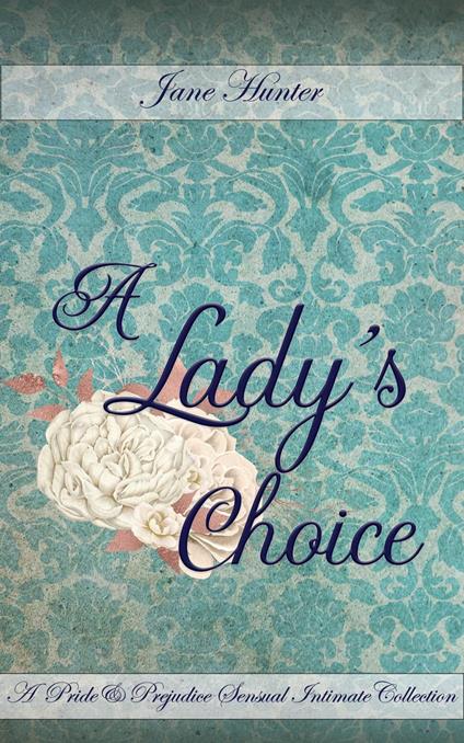 A Lady's Choice: A Pride and Prejudice Sensual Intimate Collection