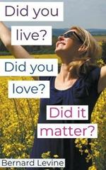 Did You Live? Did You Love? Did It Matter?