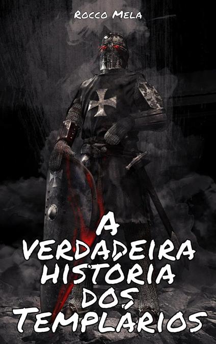 A Verdadeira História Dos Templários: A Europa E A Terra Santa Na Época Das Cruzadas, Os Mistérios Templários, A Armadura, A Arte Da Guerra, Os Grandes Mestres, O Infame Julgamento E Muito Mais