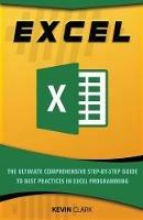 Excel: The Ultimate Comprehensive Step-By-Step Guide to the Basics of Excel Programming - Kevin Clark - cover