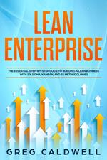 Lean Enterprise: The Essential Step-by-Step Guide to Building a Lean Business with Six Sigma, Kanban, and 5S Methodologies