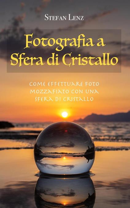 Fotografia a Sfera di Cristallo - Stefan Lenz - ebook