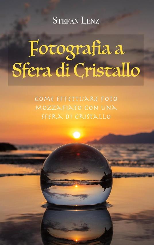 Fotografia a Sfera di Cristallo - Stefan Lenz - ebook
