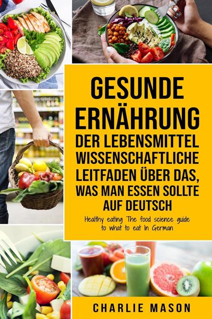 Gesunde Ernährung Der lebensmittelwissenschaftliche Leitfaden über das, was man essen sollte Auf Deutsch/ Healthy eating The food science guide to what to eat In German
