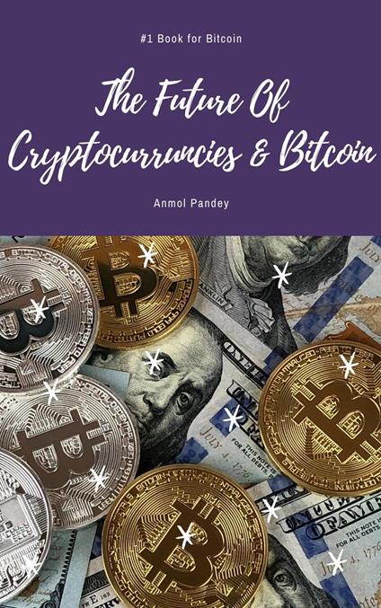The Future Of Cryptocurrencies & Bitcoin