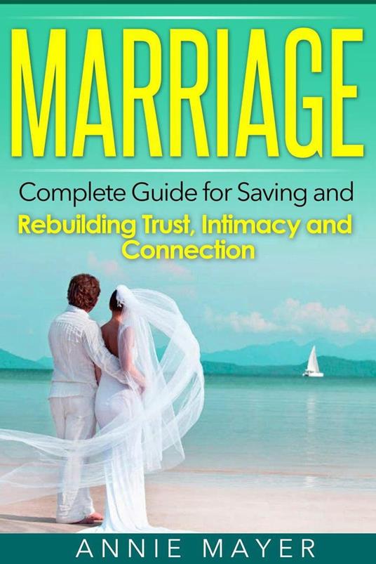 Marriage: Complete Guide for Saving and Rebuilding Trust, Intimacy and Connection