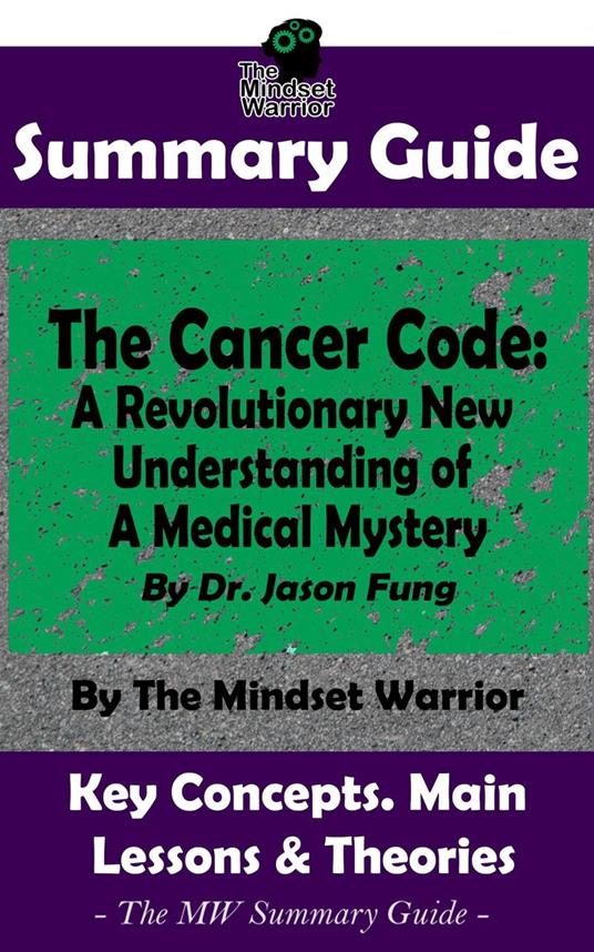Summary Guide: The Cancer Code: A Revolutionary New Understanding of a Medical Mystery: By Dr. Jason Fung | The Mindset Warrior Summary Guide