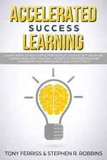 Accelerated Success Learning: Learn Habits of Highly Effective People & Achieve Self Discipline - Understand Habit Stacking + Secrets to Entrepreneurship, Leadership, time management and Productivity