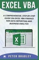 Excel VBA: A Comprehensive, Step-By-Step Guide On Excel VBA Finance For Data Reporting And Business Analysis - Peter Bradley - cover