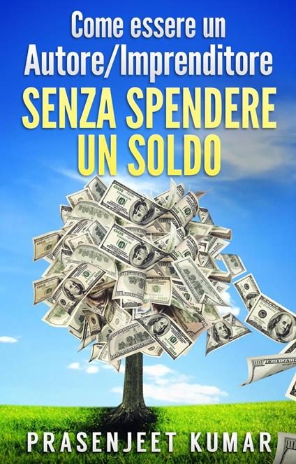 Come Essere Un Autore/Imprenditore Senza Spendere Un Soldo - Prasenjeet Kumar - ebook